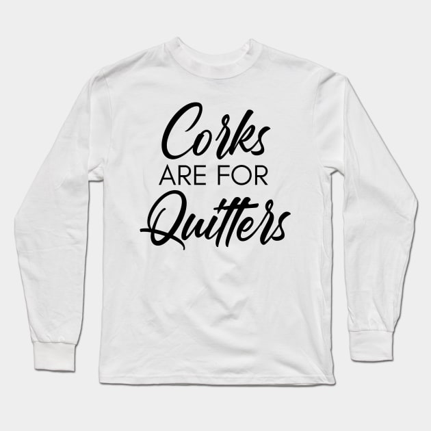 Corks Are For Quitters. Funny Wine Lover Quote. Long Sleeve T-Shirt by That Cheeky Tee